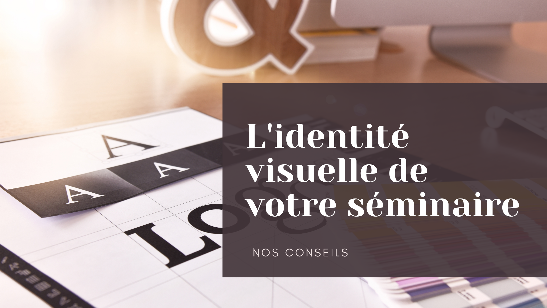 L'IDENTITE VISUELLE DE VOTRE SEMINAIRE