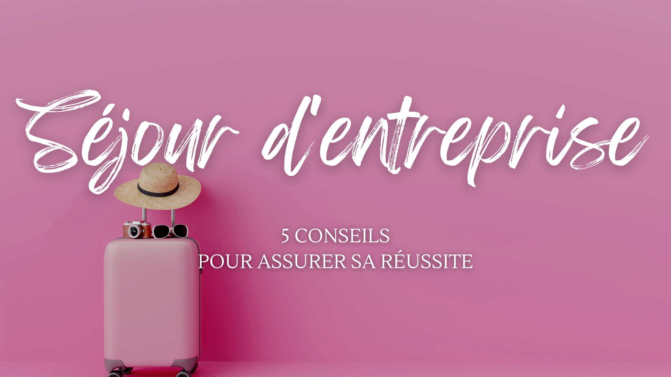 REUSSIR VOTRE SEJOUR INCENTIVE EN 5 ETAPES