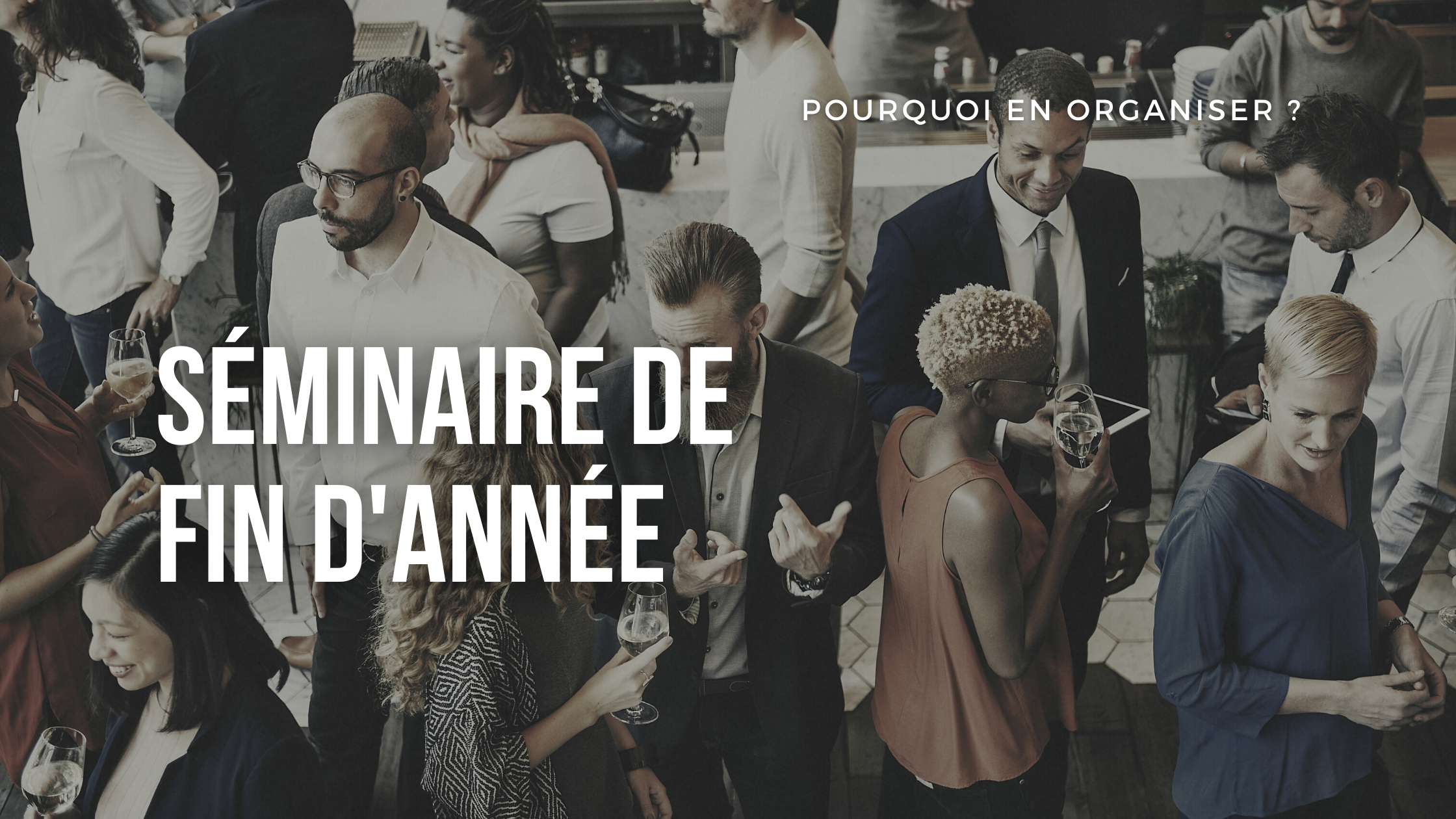 POURQUOI ORGANISER UN SEMINAIRE DE FIN D'ANNEE ?