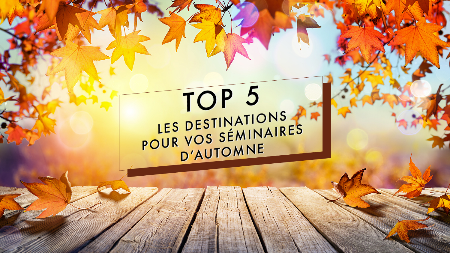 TOP 5 : LES DESTINATIONS POUR VOS SEMINAIRES D'AUTOMNE