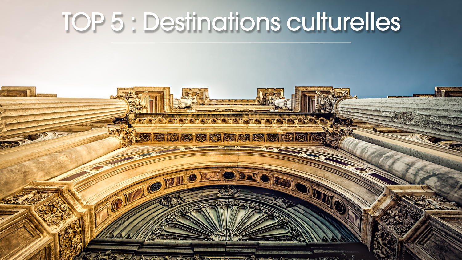 TOP 5 : DESTINATIONS CULTURELLES